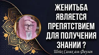 Женитьба является препятствием для получения знании ? | Шейх Салих аль - Фаузан