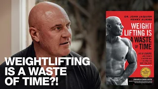 Dr. John Jaquish | Weightlifting Is a Complete Waste of Time.