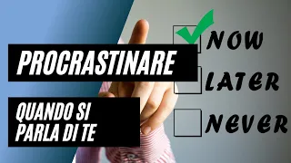 PERCHÉ PROCRASTINIAMO QUANDO SI PARLA DI NOI?