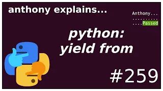 python: yield from (beginner - intermediate) anthony explains #259