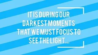 "It is during our darkest moments that we must focus to see the light." —Aristotle