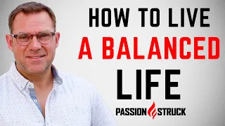 9 Ways to Live a More Balanced Life | Passion Struck with John R. Miles