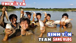 Cuộc Thi BẮT CÁ SINH TỒN Bằng Tay TÌM RA NGƯỜI GIỎI NHẤT TRONG TEAM Sang Vlog