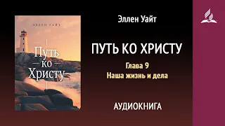 Путь ко Христу. Глава 9. Наша жизнь и дела | Аудиокнига | Адвентисты