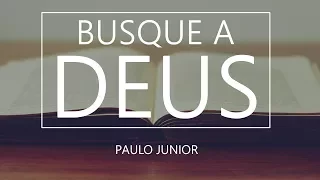 Busque a DEUS! - Paulo Junior