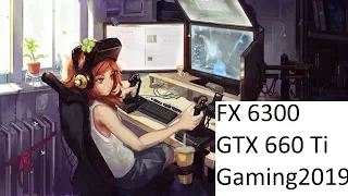 FX 6300 and GTX 660 Ti gaming in 2019