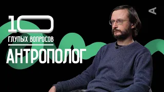 10 глупых вопросов АНТРОПОЛОГУ | Станислав Дробышевский