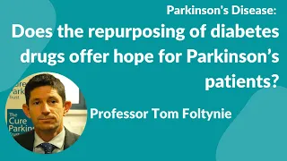 Parkinson's Disease:- Prof Tom Foltynie "Does the repurposing of diabetes drugs offer hope for PD"