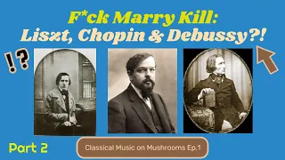 F*ck Marry Kill: Liszt, Chopin & Debussy - Podcast #1, Part 2