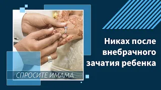 Никах после внебрачного зачатия ребенка?