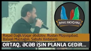 Ortaq,  əcəb işin planla gedir  - 2018 (Rəşad D, Balaəli M, Ruslan M, Vüqar Ə, Səbuhi X,Tofiq O,)