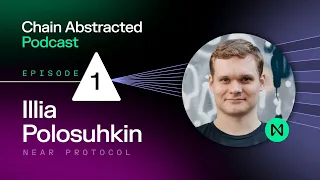 Breaking down Chain Abstraction in 45 minutes with Illia Polosukhin Co-Founder of NEAR Protocol