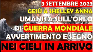 3 Settembre 2023 Gesù a Shelley Anna, Sull'Orlo di Guerra Mondiale | Avvertimento e Segno in Arrivo