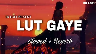 Lut Gaye - Lofi (Slowed + Reverb) | Jubin Nautiyal | SR Lofi