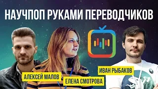 СТРИМ: "Научпоп руками переводчиков" (Алексей Малов, Елена Смотрова, Иван Рыбаков) | SciTopus