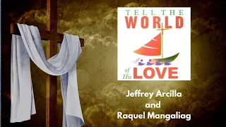 Tell The World Of His Love (ORIGINAL VERSION, with lyrics) - Jeffrey Arcilla and Raquel Mangaliag