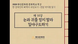 [2020화성문화원 문화학교 특강] 한 경계인의 삐딱이 세상 보기 : 연암 박지원 읽기 10강 - 눈과 귀를 믿지 말라, 일야구도하기