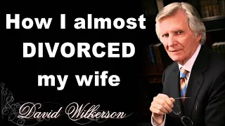 David Wilkerson HOW I ALMOST DIVORCED MY WIFE