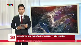 Bắt được tín hiệu vô tuyến cách trái đất 9 tỉ năm ánh sáng | VTV24