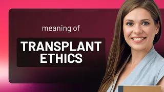 Understanding Transplant Ethics: A Guide to Ethical Considerations in Organ Transplantation