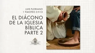 1 Timoteo 3:9-13. El diácono de una iglesia bíblica. Parte 2