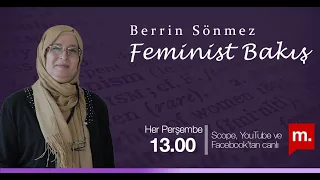 Berrin Sönmez ile Feminist Bakış (11): "Aile arabuluculuğu, şiddet varsa cezasızlık getirir"