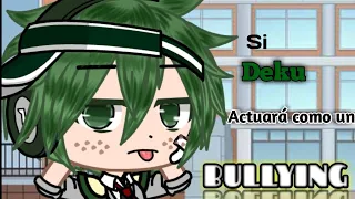 🍀🥦Si Deku actuará como un Bullying 🥦🍀//🌟BNHA/MHA🌟//♥️Original❓