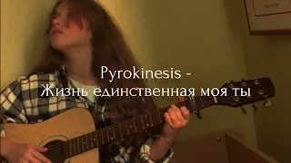 Pyrokinesis - жизнь единственная моя ты 🔥 | кавер на гитаре