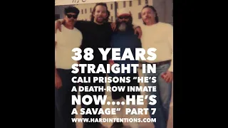38 YEARS STRAIGHT IN CALI PRISONS - PART 7  "..HE'S A DEATH ROW INMATE NOW....."HE'S A SAVAGE"