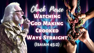 Chuck Pierce: Watching God Making Crooked Ways Straight (Isaiah 45:2)