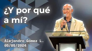 ¿Y por qué a mí? - Alejandro Gómez L. | 05/05/2024