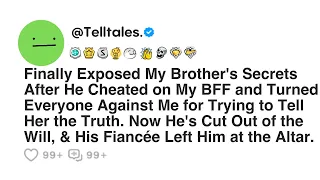 Finally Exposed My Brother's Secrets After He Cheated on My BFF and Turned Everyone Against Me for..