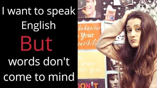 "I want to speak English but words don't come to mind"  Do these 2 practical things