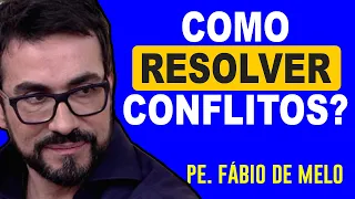 RESOLVENDO CONFLITOS - REFLEXÃO / PADRE FABIO DE MELO