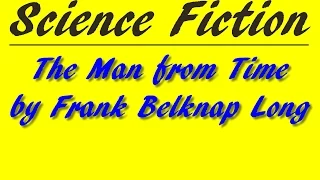 The Man from Time by Frank Belknap Long | Science Fiction | FULL AudioBook