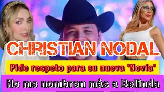 🔥😱Christian Nodal pide 'Respeto' para su nueva 'Novia', (NO Le gusta que le nombren a  Belinda)🤨