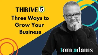 Three Ways to Grow Your Business | Thrive in 5 with Tom Adams