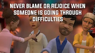 NEVER BLAME OR LAUGH AT SOMEONE GOING THROUGH DIFFICULTIES