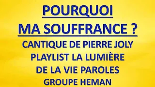 #4 POURQUOI MA SOUFRANCE Cantique de PIERRE JOLY Playlist LA LUMIERE DE LA VIE PAROLES Groupe Heman