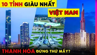 Top 10 Tỉnh Thành GIÀU NHẤT VIỆT NAM - UPDATE MỚT NHẤT 2022 | Bất Ngờ Vị Trí Của Thanh Hóa