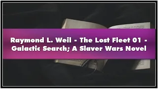 Raymond L. Weil The Lost Fleet 01 Galactic Search A Slaver Wars Novel Audiobook