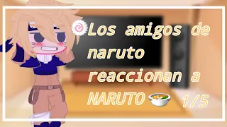 🍥Los amigos de naruto reaccionan a NARUTO🍜||1/5||GC||AU||corto..