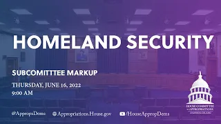 Markup of Fiscal Year 2023 Homeland Security Subcommittee Bill (EventID=114912)