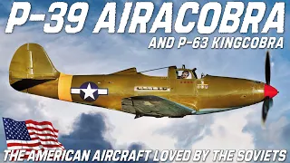 P-39 Airacobra & P-63 Kingcobra | The American Aircraft Loved By The Soviets | Bell Aircraft