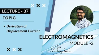 Derivation of Displacement current | EM - Module 2 | Lecture 37