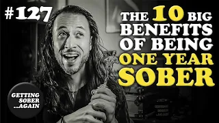 The 10 Big Benefits of ONE YEAR OF SOBRIETY - No Alcohol for 1 Year!! (Episode 127)