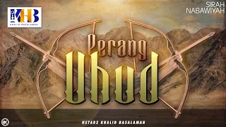 Sirah Nabawiyah #10 : Perang Uhud - Khalid Basalamah