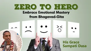 Zero to Hero: Embrace Emotional Mastery From Bhagavad-Gita | Sri Sampati Dasa