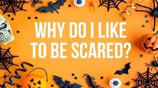 Why Do I Like to be Scared?