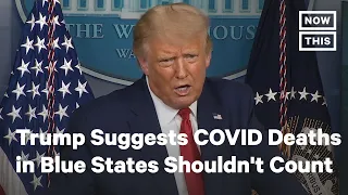 Trump Suggests COVID-19 Deaths in Blue States Shouldn't Count | NowThis